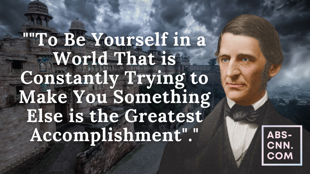 The Meaning of "To Be Yourself in a World That is Constantly Trying to Make You Something Else is the Greatest Accomplishment" by Ralph Waldo Emerson